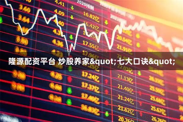隆源配资平台 炒股养家"七大口诀"